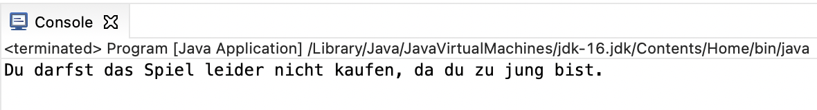 Java if Abfragen mit else: Wir erhalten die Ausgabe "Du darfst das Spiel leider nicht kaufen"